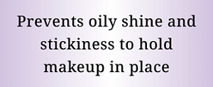 Prevents oily shine and stickiness to hold makeup in place