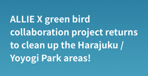 ALLIE X green bird collaboration project returns to clean up the Harajuku / Yoyogi Park areas!
