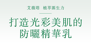 艾薇塔  植萃源生力 打造光彩美肌的防曬精華乳