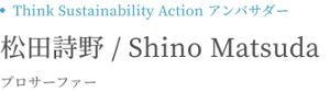 Think Sustainability Action アンバサダー 松田詩野 / Shino Matsuda プロサーファー