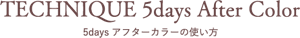TECHNIQUE 5days After Color 5daysアフターカラーの使い方