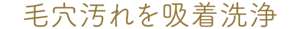 毛穴汚れを吸着洗浄