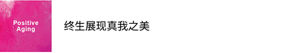 Positive Aging 终生展现真我之美