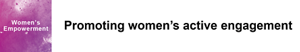 Women’s Empowerment Promoting women’s active engagement
