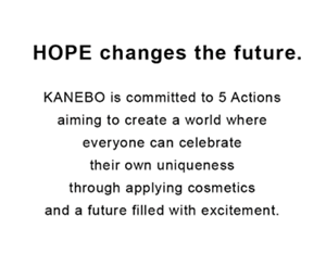 KANEBO is committed to 5 Actions aiming to create a world where everyone can celebrate their own uniqueness through applying cosmetics and a future filled with excitement.