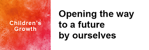 Children’s Growth Opening the way to a future by ourselves