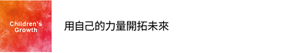 Children’s Growth 用自己的力量開拓未來