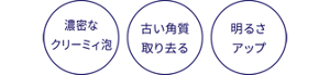 濃密なクリーミィ泡で古い角質を取り去り明るさアップ