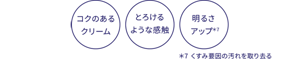 コクのあるクリーム とろけるような感触 くすみ要因の汚れを取り去り、明るさアップ