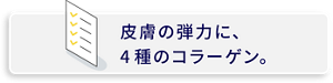 皮膚の弾力に4種のコラーゲン