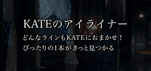 KATEのアイライナー どんなラインもKATEにおまかせ! ぴったりの1本がきっと見つかる