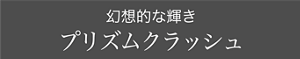 幻想的な輝き プリズムクラッシュ
