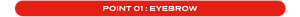 POINT 01 : EYEBROW