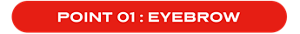POINT 01 : EYEBROW