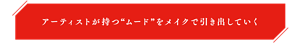 アーティストが持つ“ムード”をメイクで引き出していく
