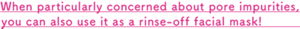 Se você está particularmente preocupado com as impurezas dos poros, também pode usá-lo como uma máscara facial com enxágue!