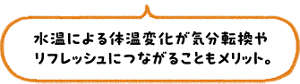 水温による体温変化が気分転換やリフレッシュにつながることもメリット。