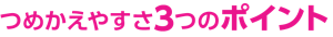 つめかえやすさ 3つのポイント