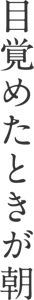 目覚めたときが朝