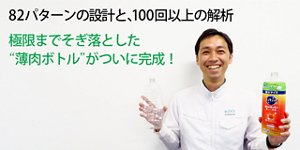 82パターンの設計と、100回以上の解析 極限まで削ぎ落とした”薄肉ボトル”がついに完成!