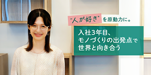 「人が好き」を原動力に。入社3年目、モノづくりの出発点で世界と向き合う