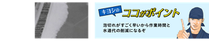 キヨシのココがポイント 泡切れがすごく早いから作業時間と水道代の削減になるぞ