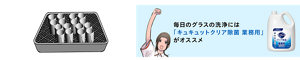 毎日のグラスの洗浄には 「キュキュットクリア除菌 業務用」 がオススメ