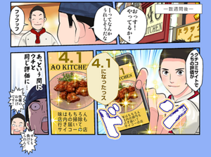 漫画4ページ目: 1コマ目:数週間後、再度キヨシがアオの洋食店に来店。2コマ目:キヨシ「おっす、やってるか!ってなんかうれしそうだな」アオ「フッフッフ」 3コマ目:スマホの画面をキヨシに見せるアオ「口コミサイトでうちの評価が4.1になったっす」 4コマ目:スマホの画面のアップ。口コミの記載「味はもちろん店内の掃除も行き届いてサイコーの店」 5コマ目:驚きの表情のキヨシ「あっという間にウチと同じ評価に。俺も負けてられん!」アオ「先輩のおかげです!」