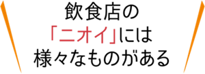 飲食店の「ニオイ」には様々なものがある