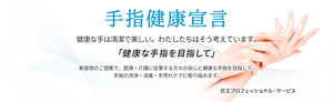 手指健康宣言。健康な手は清潔で美しい。わたしたちはそう考えています。「健康な手指を目指して」新発想のご提案で、医療・介護に従事する方々の安心と健康な手指を目指して、手指の洗浄・消毒・手荒れケアに取り組みます。花王プロフェッショナル・サービス