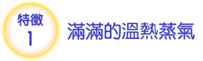 特征1 满满的溫熱蒸汽