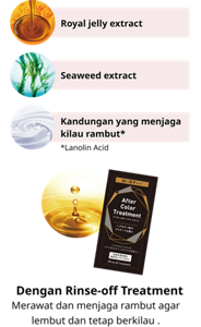 Royal jelly extract Seaweed extract Kandungan yang menjaga kilau rambut* *Lanolin Acid Dengan Rinse-off Treatment Merawat dan menjaga rambut agar lembut dan tetap berkilau .