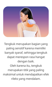 Tengkuk merupakan merupakan bagian yang paling sensitif karena memiliki banyak syaraf, sehingga tengkuk dapat merespon rasa hangat dengan baik. Oleh karena itu, tengkuk merupakan titik yang paling maksimal untuk mendapatkan efek rileks yang mendalam.