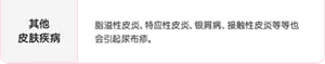 其他 皮肤疾病:脂溢性皮炎、特应性皮炎、银屑病、接触性皮炎等等也会引起尿布疹。