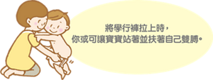 將學行褲拉上時,你或可讓寶寶站著並扶著自己雙膊。
