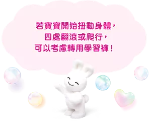 若寶寶開始扭動身體,四處翻滾或爬行,可以考慮轉用學習褲!