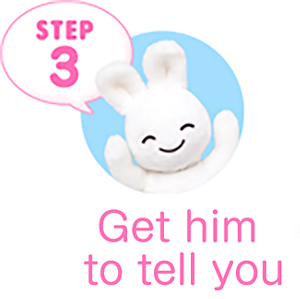 STEP3 Get him to tell you