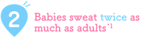 2. Babies sweat twice as much as adults*1