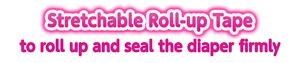 Stretchable Roll-up Tape to roll up and seal the diaper firmly