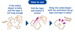 How to use If the soiled diaper is bulky and the tape is not long enough Pull the tape and stretch it further Wrap the soiled diaper with the stretched roll-up tape and tape it easily!