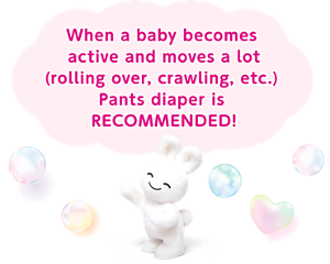 Once your baby becomes more active and starts to flip & crawl, it's time to switch to pants diapers!