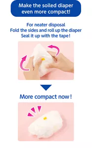 Make the soiled diaper even more compact!  For neater disposal Fold the sides and roll up the diaper Seal it up with the tape! More compact now!