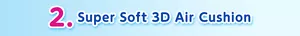 2. Super Soft 3D Air Cushion