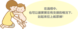 在過程中,也可以讓寶寶在有支撐的情況下,站起來拉上紙尿褲!