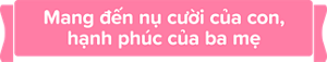 Mang đến nụ cười của con, hạnh phúc của ba mẹ
