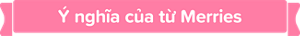 Ý nghĩa của từ Merries