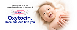 Chạm nhẹ làn da bé yêu Cảm nhận sự mềm mại và dịu nhẹ nhất Bí mật là Oxytocin, Hormone của tình yêu