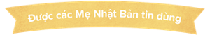 Được các Mẹ Nhật Bản tin dùng