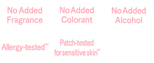 No Added Fragrance,No Added Colorant,No Added Alcohol,Patch-tested for sensitive skin