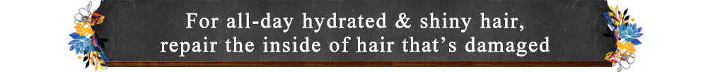 For all-day hydrated & shiny hair, repair the inside of hair that’s damaged.